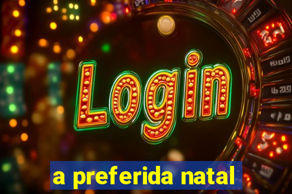 a preferida natal
